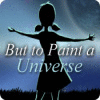 But to Paint a Universe гра